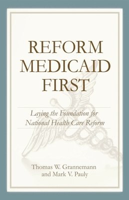 Thomas W. Grannemann, Mark V. Pauly - Reform Medicaid First, Häftad