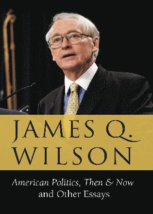 James Q. Wilson - American Politics, Then & Now, Inbunden