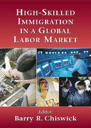 Barry R. Chiswick - High-Skilled Immigration in a Global Labor Market, Inbunden
