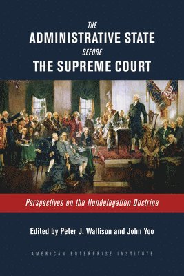 Peter J. Wallison, John Yoo - Administrative State Before the Supreme Court, Inbunden