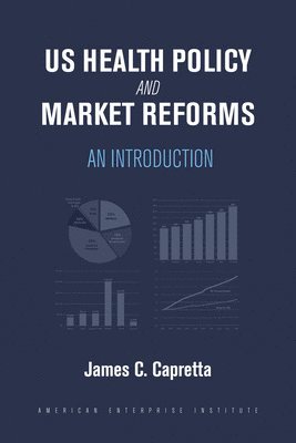 James C. Capretta - US Health Policy and Market Reforms, Häftad