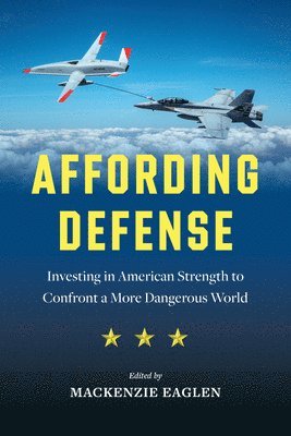 Kyle Balzer, Frederick W Kagan, James Mattis, Elaine McCusker, Kori Schake, Michael R Strain, Dustin Walker, Dan Blumenthal, Hal Brands, James C Capretta, Zack Cooper, Giselle Donnelly, John G Ferrari, Rebecca Grant, Todd Harrison, MacKenzie Eaglen, Mackenzie Eaglen - Affording Defense: Investing in American Strength to Confront a More Dangerous World, Häftad