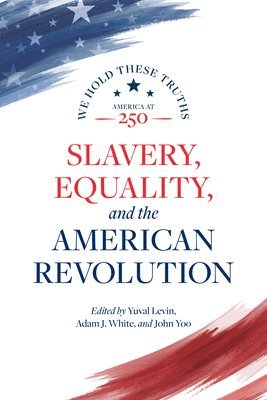 Randy E Barnett, Justin Driver, Kurt T Lash, Lucas E Morel, Diana Schaub, Yuval Levin, Adam J White, John Yoo - Slavery, Equality, and the American Revolution, Häftad