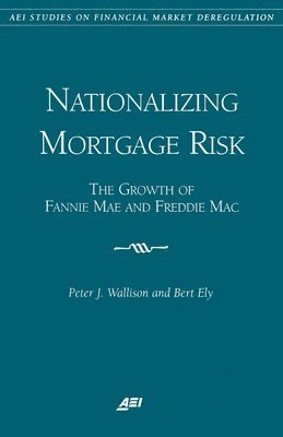 Peter J. Wallison, Bert Ely - Nationalizing Mortgage Risk, Häftad