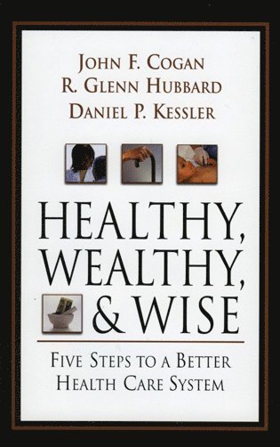 John F. Cogan, R. Glenn Hubbard, Daniel P. Kessler - Healthy, Wealthy, and Wise, Inbunden