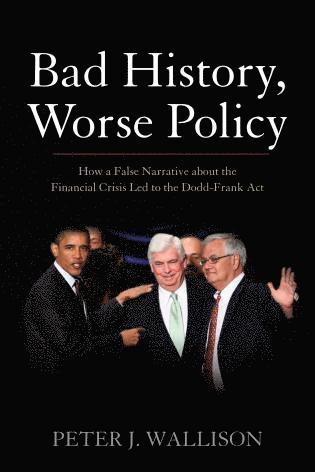 Peter J. Wallison - Bad History, Worse Policy, Inbunden