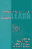 bokomslag Learning To Design, Designing To Learn: Using Technology To Transform The curriculum
