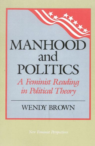 Wendy L. Brown - Manhood and Politics, Inbunden