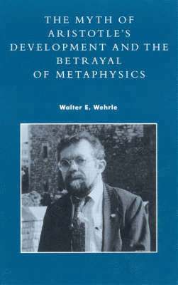 The Myth of Aristotle's Development and the Betrayal of Metaphysics 1