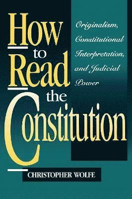 Christopher Wolfe - How to Read the Constitution, Häftad