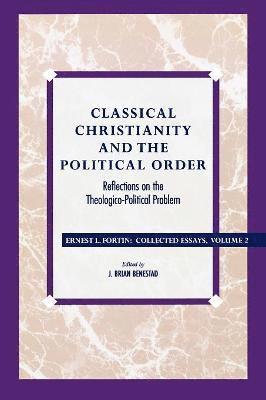 Ernest L. Fortin, Father Ernest L. Fortin, Brian J. Benestad - Classical Christianity and the Political Order, Häftad