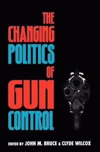 bokomslag The Changing Politics of Gun Control