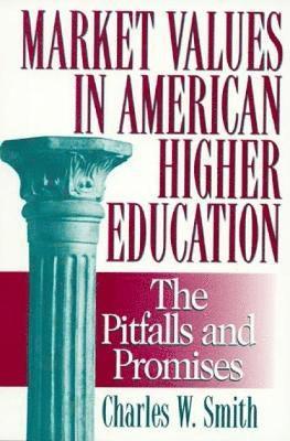 Charles W. Smith - Market Values in American Higher Education, Inbunden