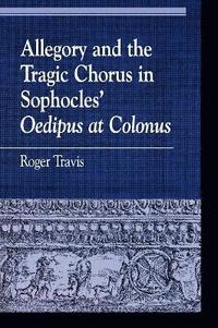 bokomslag Allegory and the Tragic Chorus in Sophocles' Oedipus at Colonus