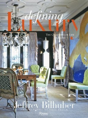 Jeffrey Bilhuber - Defining Luxury: The Qualities of Life at Home, Inbunden