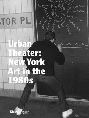 Urban Theater: New York Art in the 1980s, Inbunden