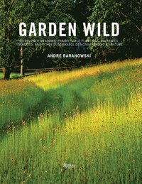 bokomslag Garden Wild: Wildflower Meadows, Prairie-Style Plantings, Rockeries, Ferneries, and Other Sustainable Designs Inspired by Nature