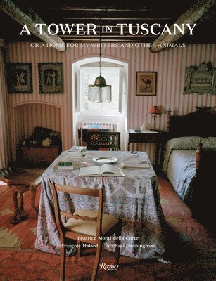 Beatrice Monti Della Corte, Michael Cunningham - A Tower in Tuscany: Or a Home for My Writers and Other Animals, Inbunden