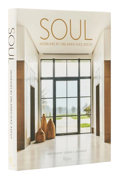 Jorge Arango - Soul: The Interior Design of Orlando Diaz-Azcuy, Inbunden