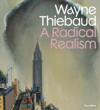 bokomslag Wayne Thiebaud: A Radical Realism