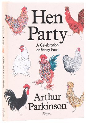 Arthur Parkinson - Hen Party: A Celebration of Fancy Fowl, Inbunden