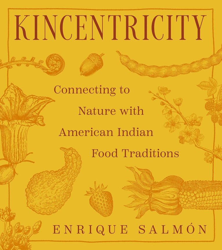 Enrique Salmón - Kincentricity: Connecting to Nature with American Indian Food Traditions, Inbunden