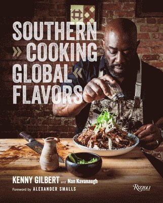 Chef Kenny Gilbert, Nan Kavanaugh - Southern Cooking, Global Flavors, Inbunden