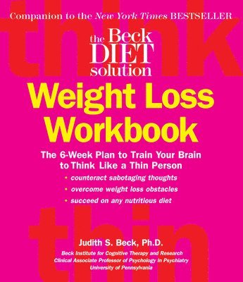 bokomslag The Beck Diet Weight Loss Workbook: The 6-Week Plan to Train Your Brain to Think Like a Thin Person