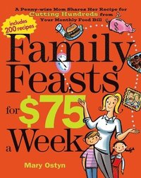 bokomslag Family Feasts for $75 a Week: A Penny-Wise Mom Shares Her Recipe for Cutting Hundreds from Your Monthly Food Bill