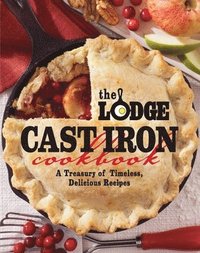 bokomslag The Lodge Cast Iron Cookbook: A Treasury of Timeless, Delicious Recipes