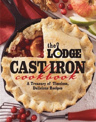 bokomslag The Lodge Cast Iron Cookbook: A Treasury of Timeless, Delicious Recipes