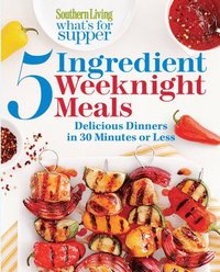 bokomslag What's for Supper: 5-Ingredient Weeknight Meals: Delicious Dinners in 30 Minutes or Less