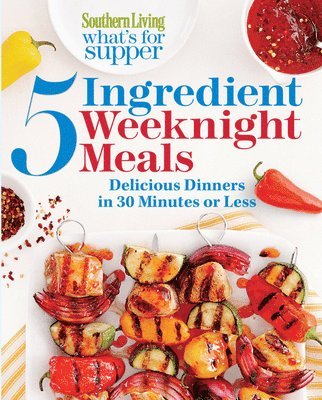 What's for Supper: 5-Ingredient Weeknight Meals: Delicious Dinners in 30 Minutes or Less 1