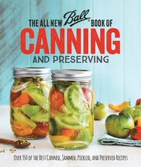 bokomslag The All New Ball Book of Canning and Preserving: Over 350 of the Best Canned, Jammed, Pickled, and Preserved Recipes