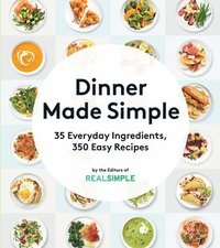 bokomslag Dinner Made Simple: 35 Everyday Ingredients, 350 Easy Recipes