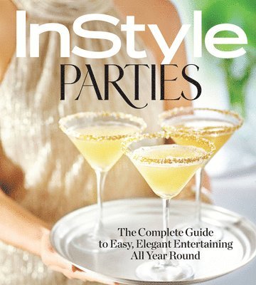 Instyle Parties: The Complete Guide to Easy, Elegant Entertaining All Year Round