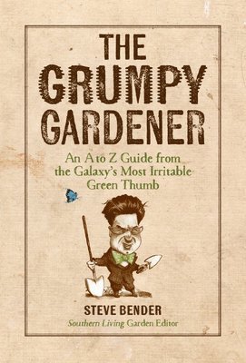 bokomslag The Grumpy Gardener: An A to Z Guide from the Galaxy's Most Irritable Green Thumb
