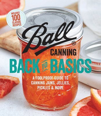 Ball Canning Back to Basics: A Foolproof Guide to Canning Jams, Jellies, Pickles, and More 1