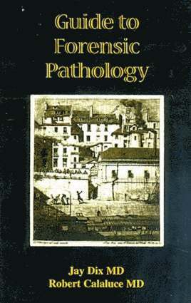 Jay Dix, Robert Calaluce, USA) Dix, Jay (Medical Examiner, Boone County & University of Missouri School of Medicine, Columbia, USA) Calaluce, Robert (University of Missouri School of Medicine, Columbia - Guide to Forensic Pathology, Häftad