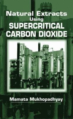 Mamata Mukhopadhyay, India) Mukhopadhyay, Mamata (Indian Institute of Technology, Bombay - Natural Extracts Using Supercritical Carbon Dioxide, Inbunden