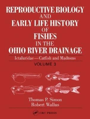 Thomas P. Simon, Robert Wallus - Reproductive Biology and Early Life History of Fishes in the Ohio River Drainage, Inbunden