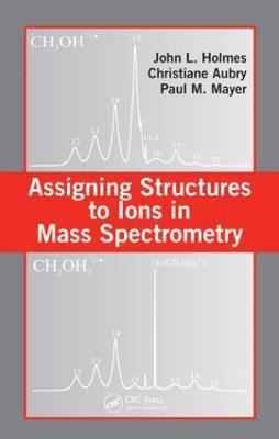 John L. Holmes, Christiane Aubry, Paul M. Mayer - Assigning Structures to Ions in Mass Spectrometry, Inbunden
