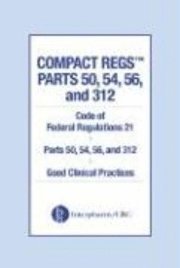 Compact Regs 50, 54, 56, And 312: Cfr 21 Parts 50, 56, And 312 Good Clinical Practices (10 Pack) 1