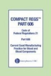 Compact Regs Part 606: Cfr 21 Part 606 Current Good Manufacturing Practice for Blood and Blood Components (10 Pack) 1