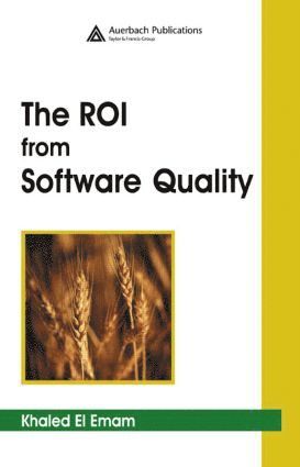 Khaled El Emam, Canada) El Emam, Khaled (University of Ottawa & Privacy Analytics, Ontario - ROI from Software Quality, Inbunden