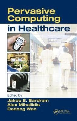 Alex Mihailidis, Jakob E. Bardram - Pervasive Computing in Healthcare, Inbunden