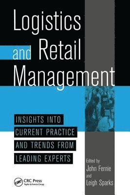 John Fernie, Leigh Sparks - Logistics And Retail Management insights Into Current Practice And Trends From Leading Experts, Inbunden
