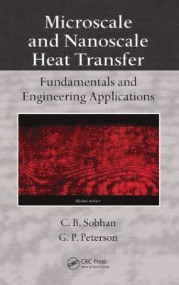 C.B. Sobhan, G.P. Peterson, C. B. Sobhan, G. P. Peterson - Microscale and Nanoscale Heat Transfer, Inbunden