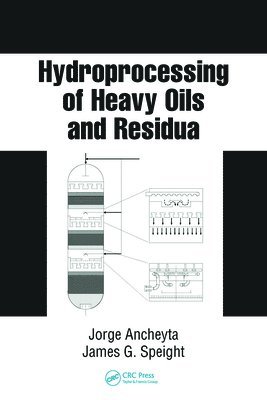 Jorge Ancheyta, James G. Speight - Hydroprocessing of Heavy Oils and Residua, Inbunden
