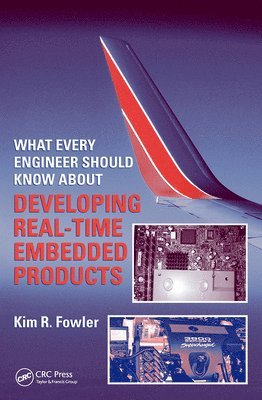 Kim R. Fowler, USA) Fowler, Kim R. (Consultant, Windsor Mill, Maryland - What Every Engineer Should Know About Developing Real-Time Embedded Products, Häftad
